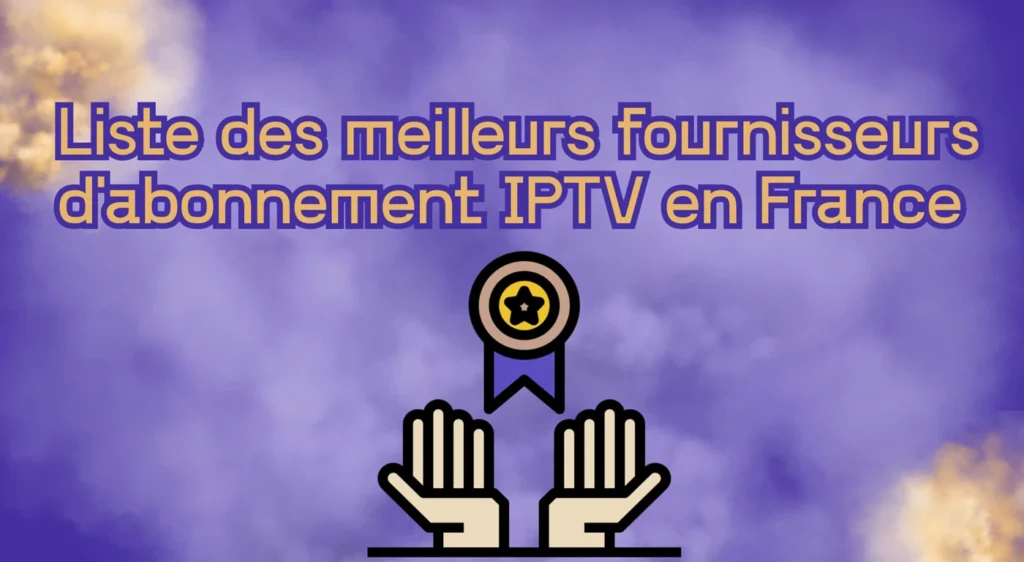 Liste des meilleurs fournisseurs d'abonnement IPTV en France